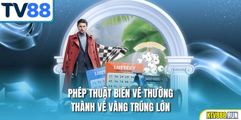 Phép thuật biến vé thường thành vé vàng trúng lớn