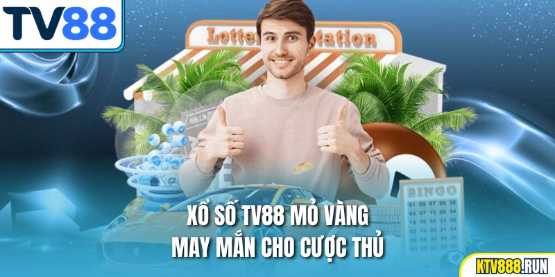 Xổ số TV88 mỏ vàng may mắn cho cược thủ